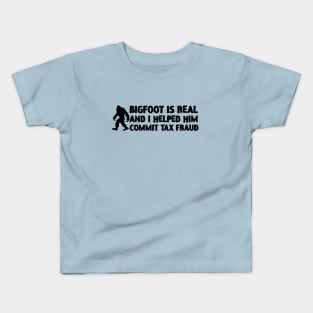 Big Foot Is Real And I Helped Him Commit Tax Fraud Kids T-Shirt